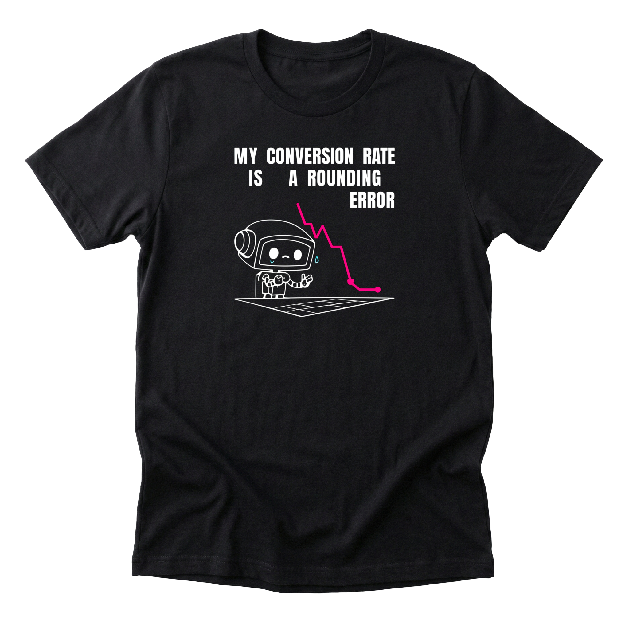 My Conversion Rate Is A Rounding Error Tee