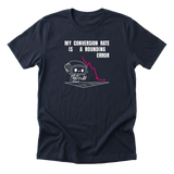 My Conversion Rate Is A Rounding Error Tee