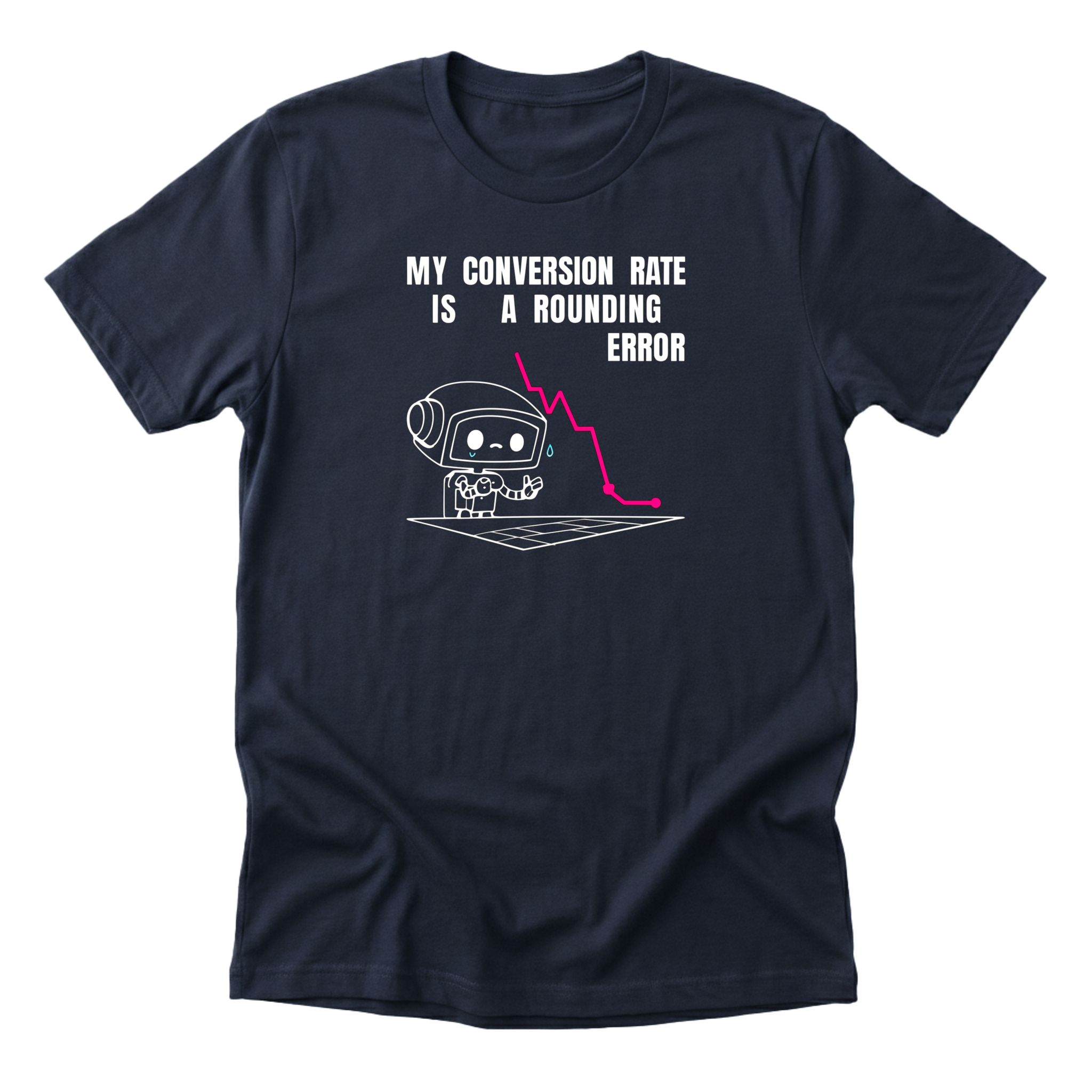 My Conversion Rate Is A Rounding Error Tee