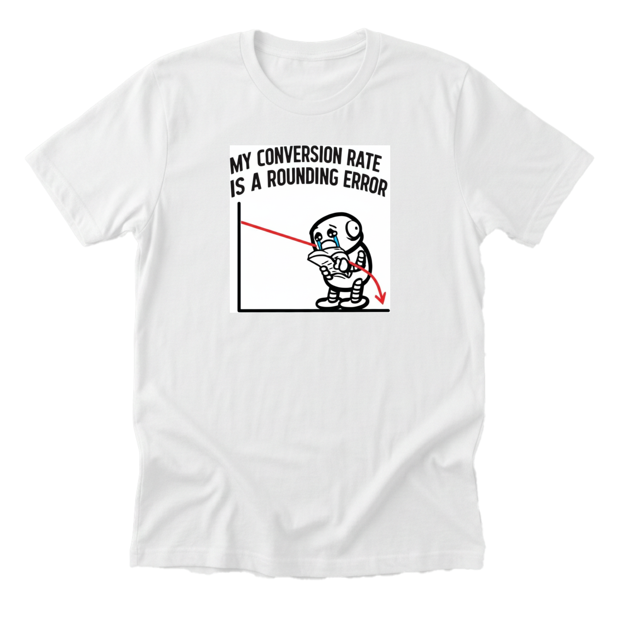 My Conversion Rate Is A Rounding Error Tee