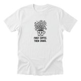 First Coffee. Then Chaos. Tee
