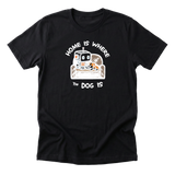 Home Is Where The Dog Is - Funny Dog Mom T-Shirt