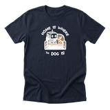 Home Is Where The Dog Is - Funny Dog Mom T-Shirt