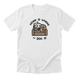 Home Is Where The Dog Is - Funny Dog Mom T-Shirt