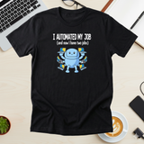 I Automated My Job - Funny Entrepreneur T-Shirt