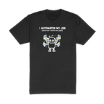I Automated My Job - Black T-Shirt