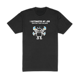 I Automated My Job - Black T-Shirt