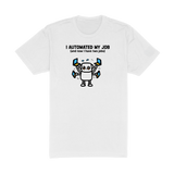 I Automated My Job - White T-Shirt