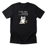 I Got You Coffee - Funny Coffee Lover T-Shirt