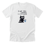 I Got You Coffee - Funny Coffee Lover T-Shirt