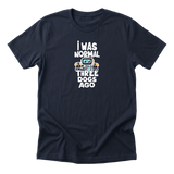 I Was Normal Three Dogs Ago Tee
