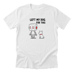 Left My Dog For This Tee - White