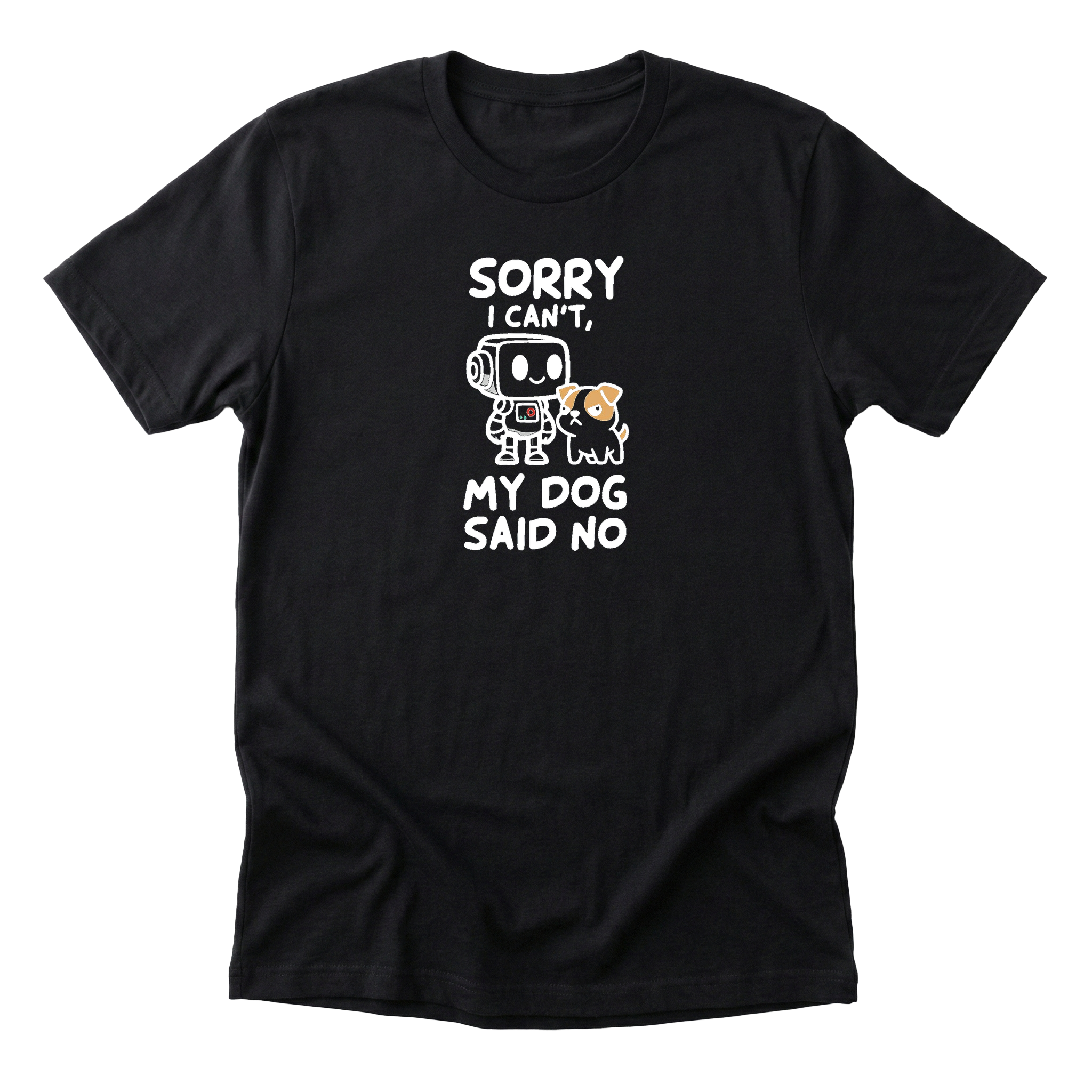 Sorry I Cant My Dog Said No Tee