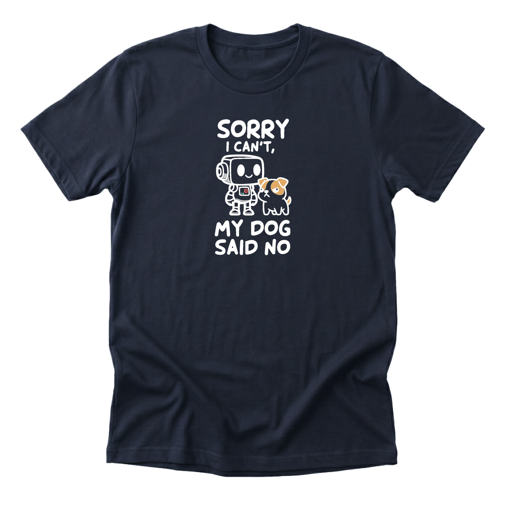 Sorry I Cant My Dog Said No Tee