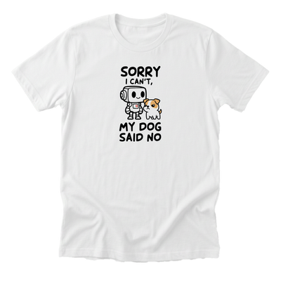 Sorry I Cant My Dog Said No Tee