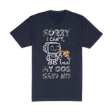 Sorry I Cant My Dog Said No Tee