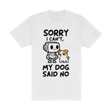 Sorry I Cant My Dog Said No Tee