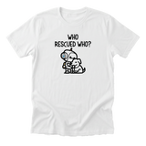 Who Rescued Who - Funny Dog Mom T-Shirt